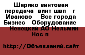 Шарико винтовая передача, винт швп  (г. Иваново) - Все города Бизнес » Оборудование   . Ненецкий АО,Нельмин Нос п.